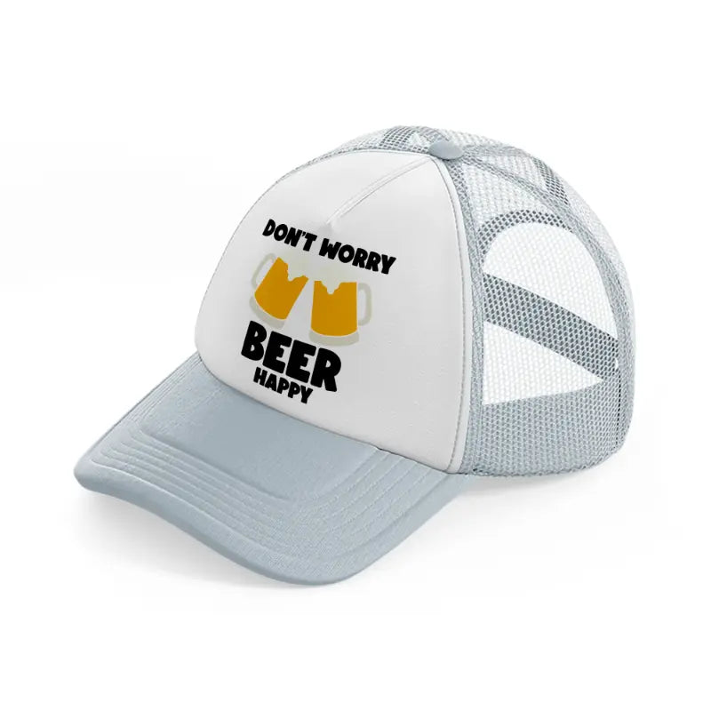 don't worry beer happy-grey-trucker-hat