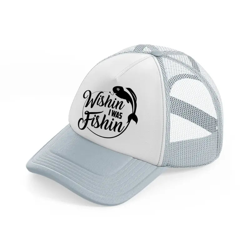 wishin i was fishin-grey-trucker-hat