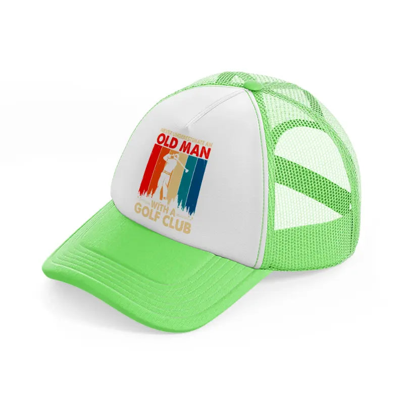 never underestimate an old man with a golf club-lime-green-trucker-hat