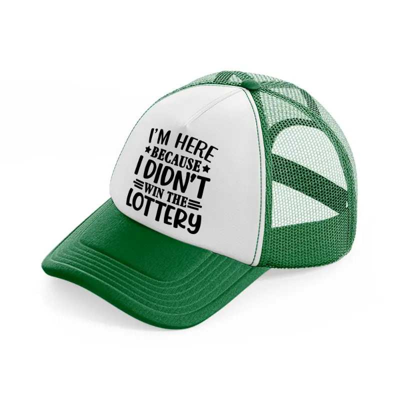 i'm here because i didn't win the lottery-green-and-white-trucker-hat
