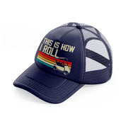this is how i roll retro-navy-blue-trucker-hat