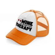 wine is cheaper than therapy orange trucker hat