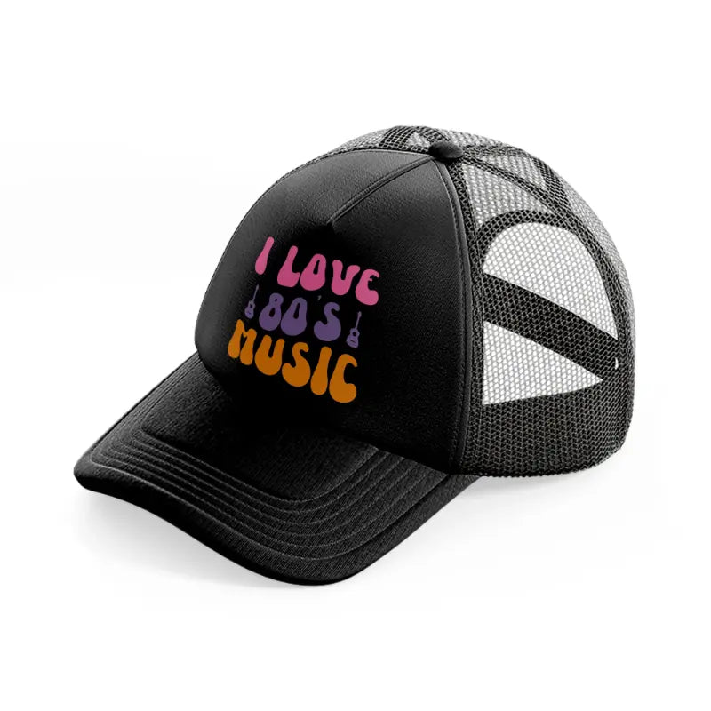 i love 80s music -black-trucker-hat