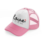 love is all you need pink and white trucker hat