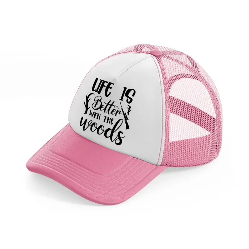 life is better with the woods-pink-and-white-trucker-hat