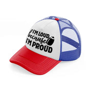 i'm loud because i'm proud-multicolor-trucker-hat