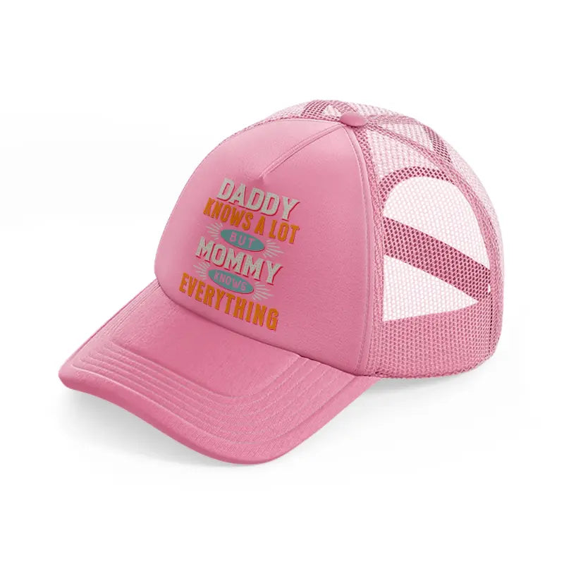 daddy knows a lot but mommy knows everything-pink-trucker-hat