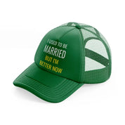 i used to be married but i'm better now-green-trucker-hat