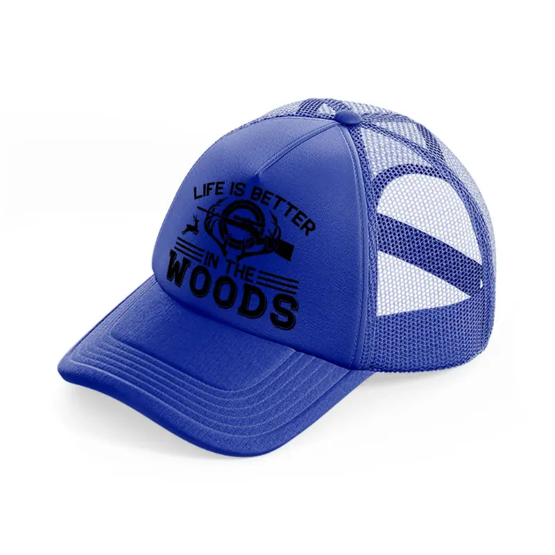 life is better in the woods text-blue-trucker-hat
