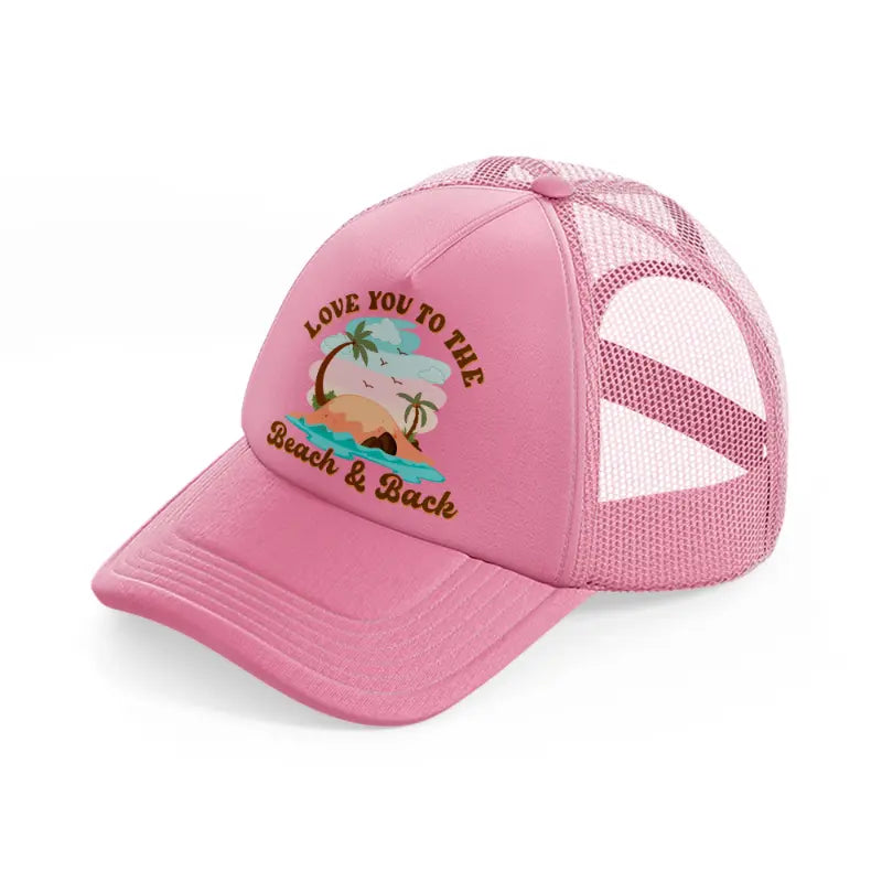 love you to the beach and back-pink-trucker-hat