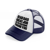 dear dad great job we're awesome thank you-navy-blue-and-white-trucker-hat