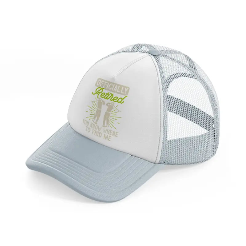 officially retired you know where to find me-grey-trucker-hat