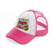 my bells don't jingle without coffee-neon-pink-trucker-hat