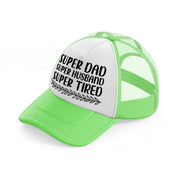 super dad super husband super tired lime green trucker hat