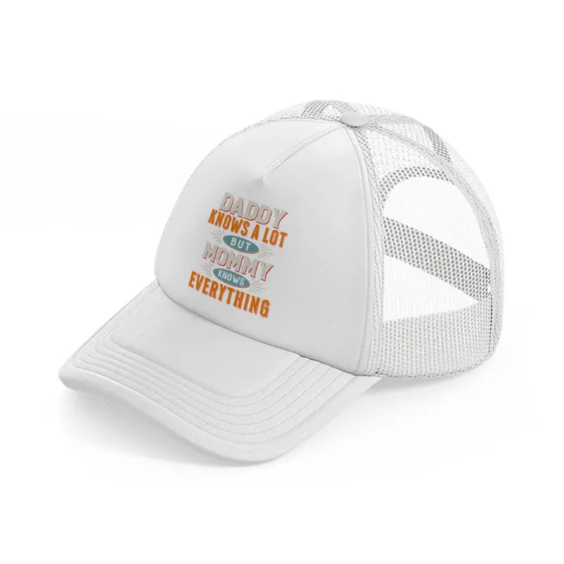 daddy knows a lot but mommy knows everything white trucker hat