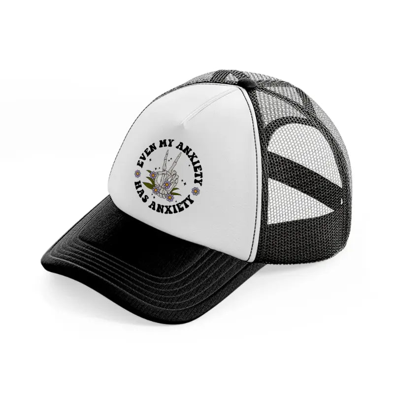 even my anxiety has anxiety-black-and-white-trucker-hat