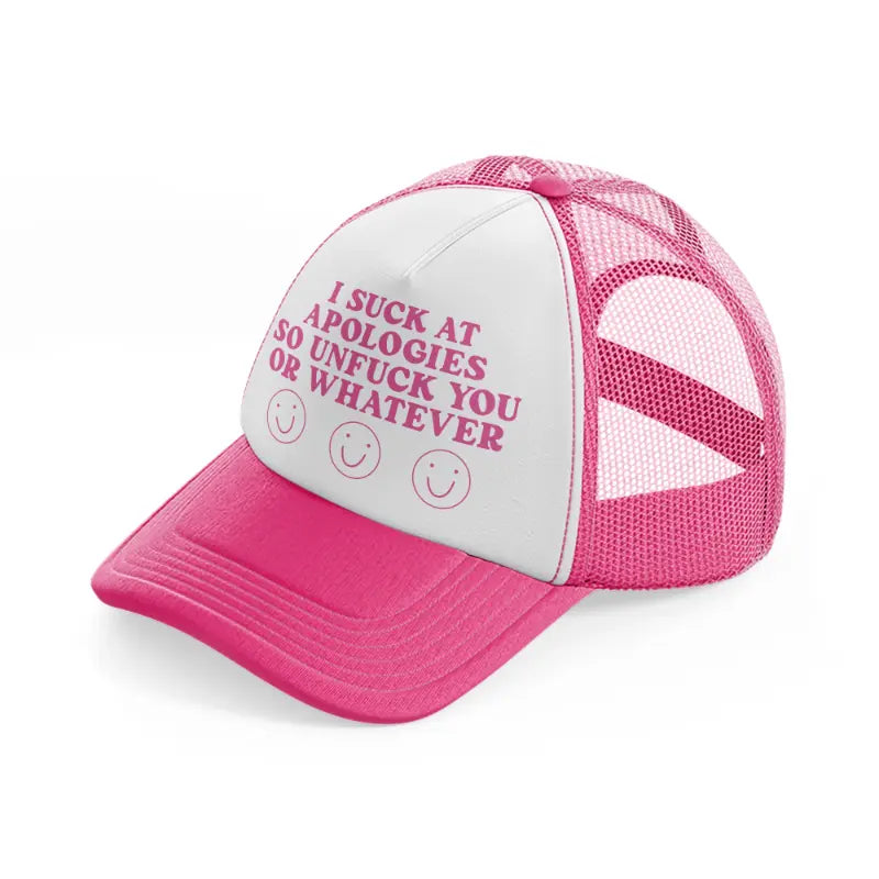 i suck at apologies so unfuck you or whatever-neon-pink-trucker-hat