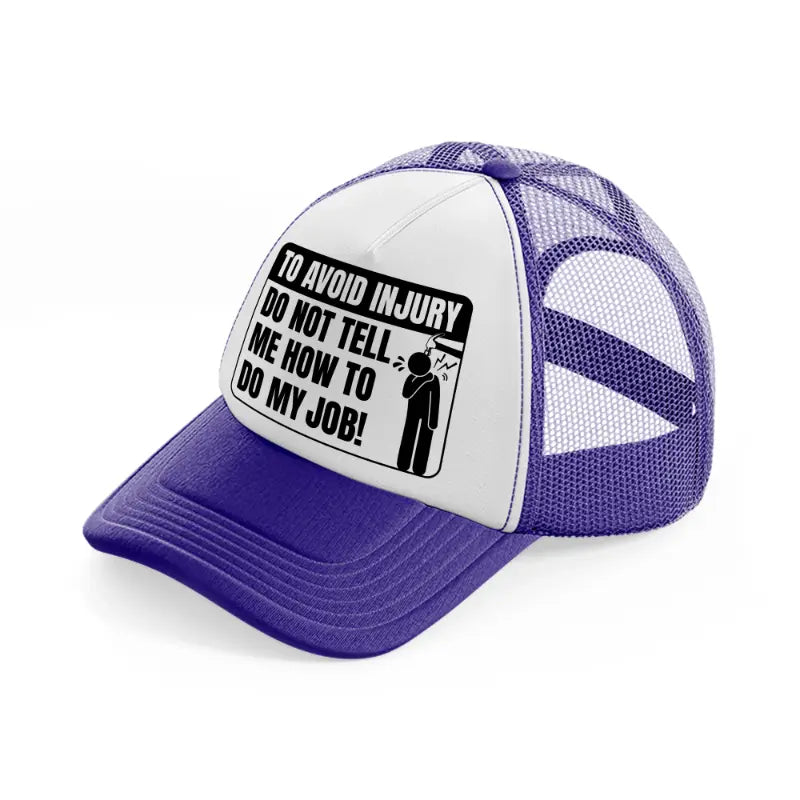 to avoid injury do not tell me how to do my job!-purple-trucker-hat