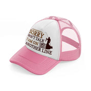 sorry cant talk iam on another line pink and white trucker hat