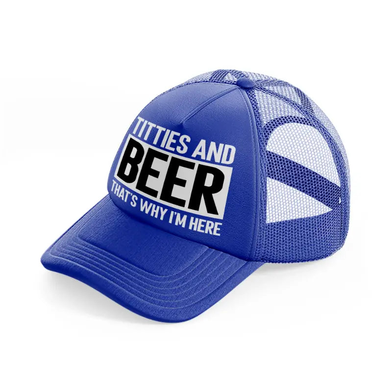 Titties And Beer That's Why I'm Here blue Trucker Hat