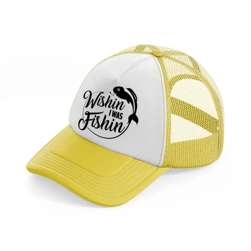 wishin i was fishin-yellow-trucker-hat