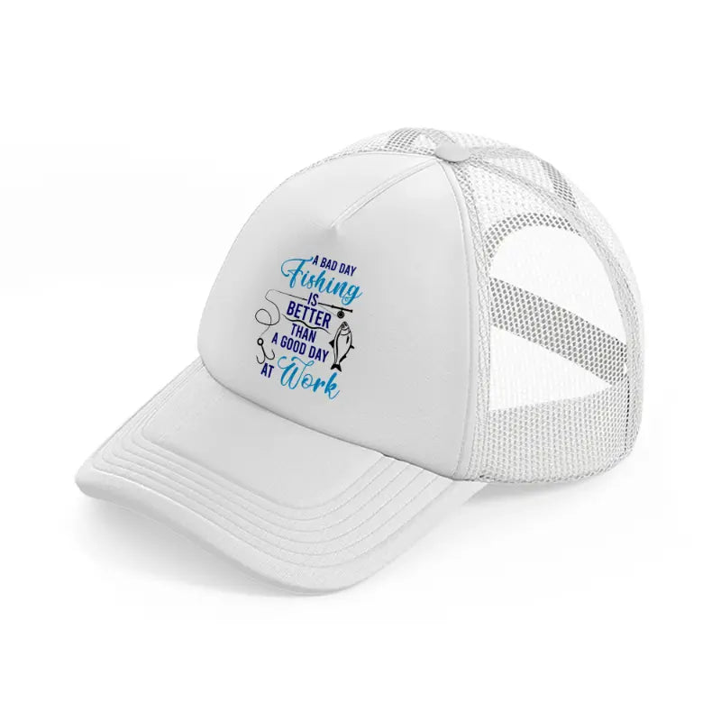 a bad day fishing is better than a good day at work-white-trucker-hat