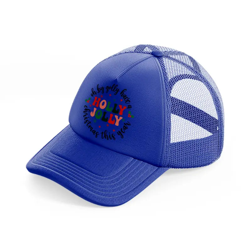 oh by golly have a holly jolly christmas this year-blue-trucker-hat