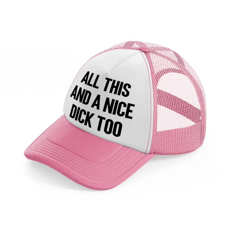 All This And A Nice Dick Too pink-and-white Trucker Hat