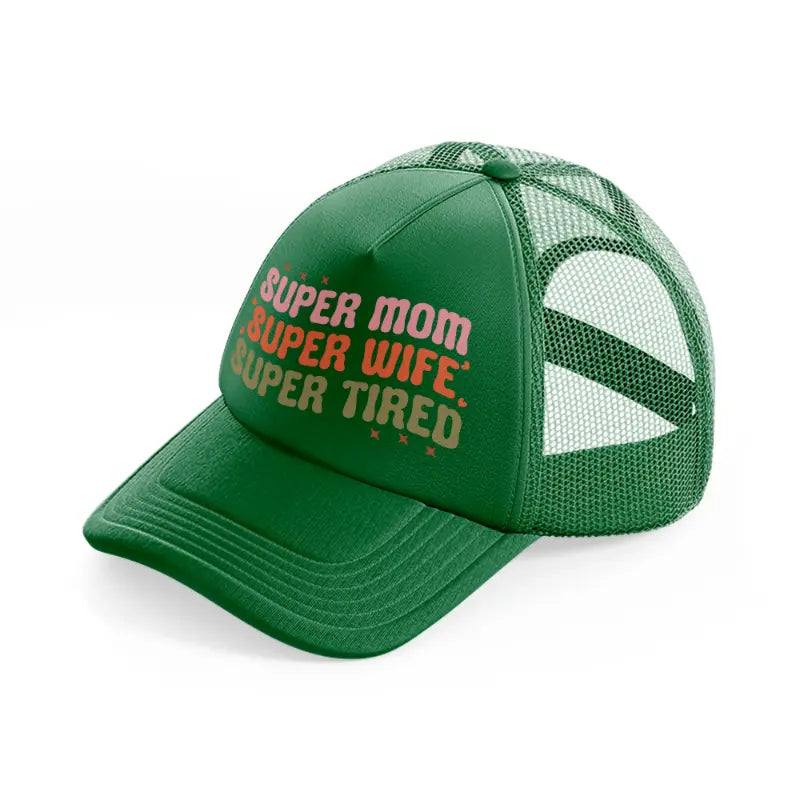 super mom super wife super tired green trucker hat