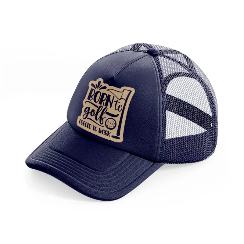 born to golf forced to work-navy-blue-trucker-hat