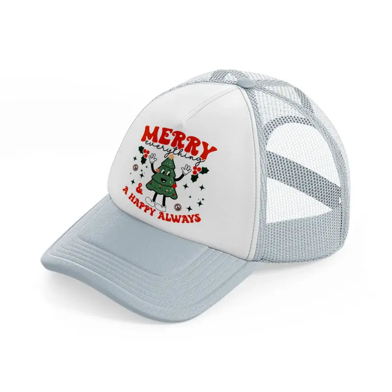 merry everything and a happy always-grey-trucker-hat