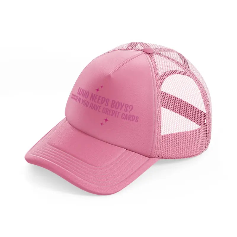 who needs boys when you have credit cards-pink-trucker-hat