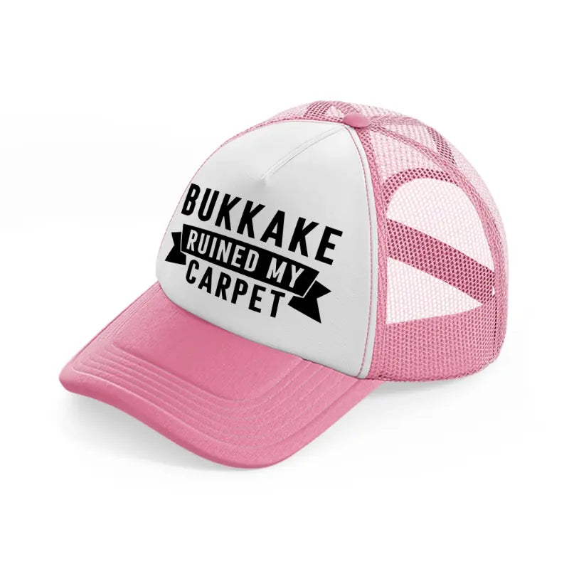 Bukkake Ruined My Carpet pink-and-white Trucker Hat