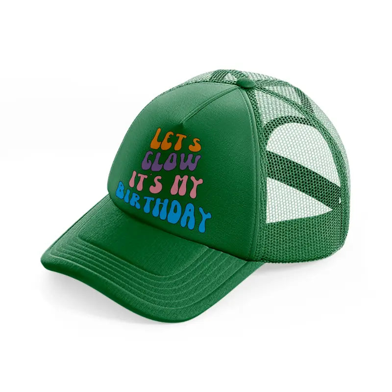 lets glow its my birthday green trucker hat