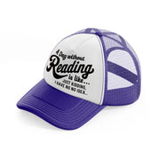 a day without reading is like just kidding i have no idea-purple-trucker-hat