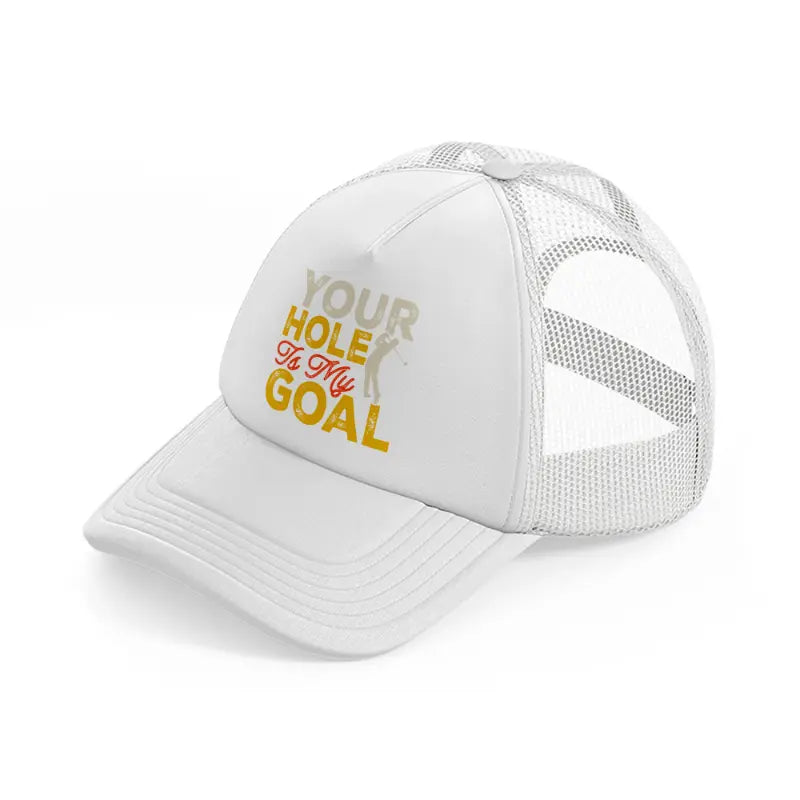 your hole is my goal-white-trucker-hat