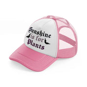 sunshine is for plants-pink-and-white-trucker-hat