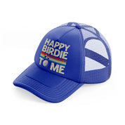 happy birdie to me color-blue-trucker-hat