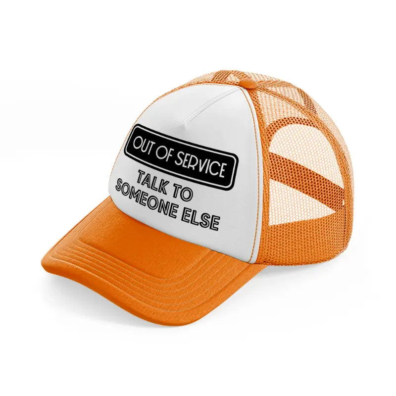 out of service talk to someone else-orange-trucker-hat