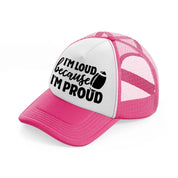 i'm loud because i'm proud-neon-pink-trucker-hat
