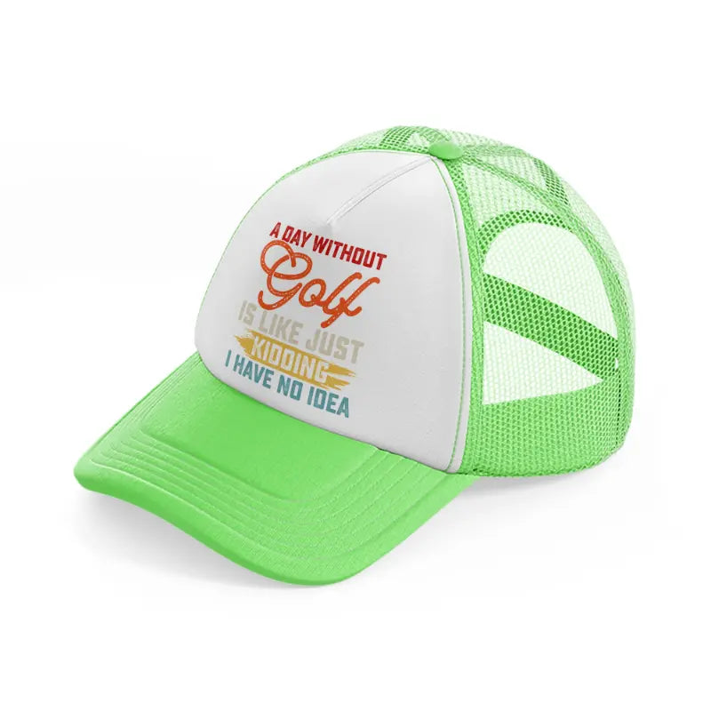 a day without golf is like just kidding i have no idea-lime-green-trucker-hat
