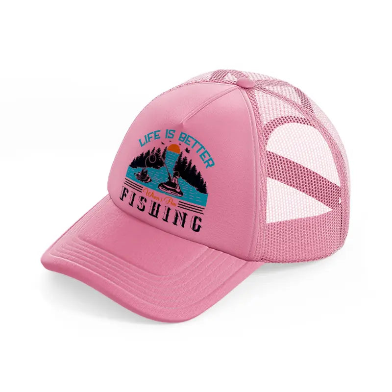 life is better when i am fishing-pink-trucker-hat