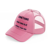 something borrowed, something blue pink trucker hat