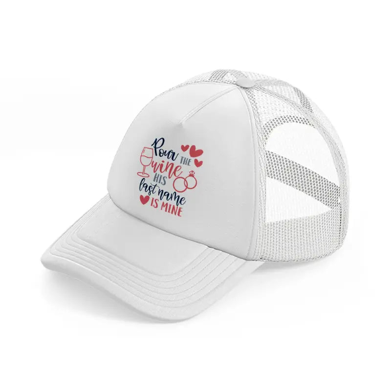 pour the wine his last name is mine-white-trucker-hat