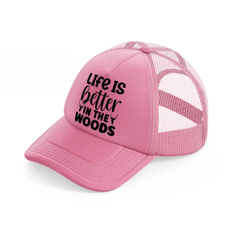 life is better in the woods-pink-trucker-hat