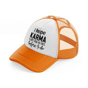 i hope karma slaps you in face before i do-orange-trucker-hat
