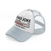 dad joke loading... please wait-grey-trucker-hat