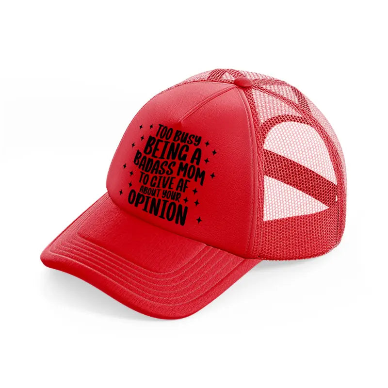 too busy being a badass mom to give af about your opinion-red-trucker-hat