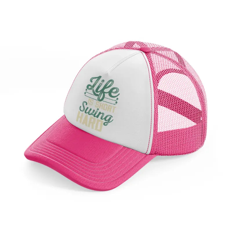 life is short swing hard-neon-pink-trucker-hat
