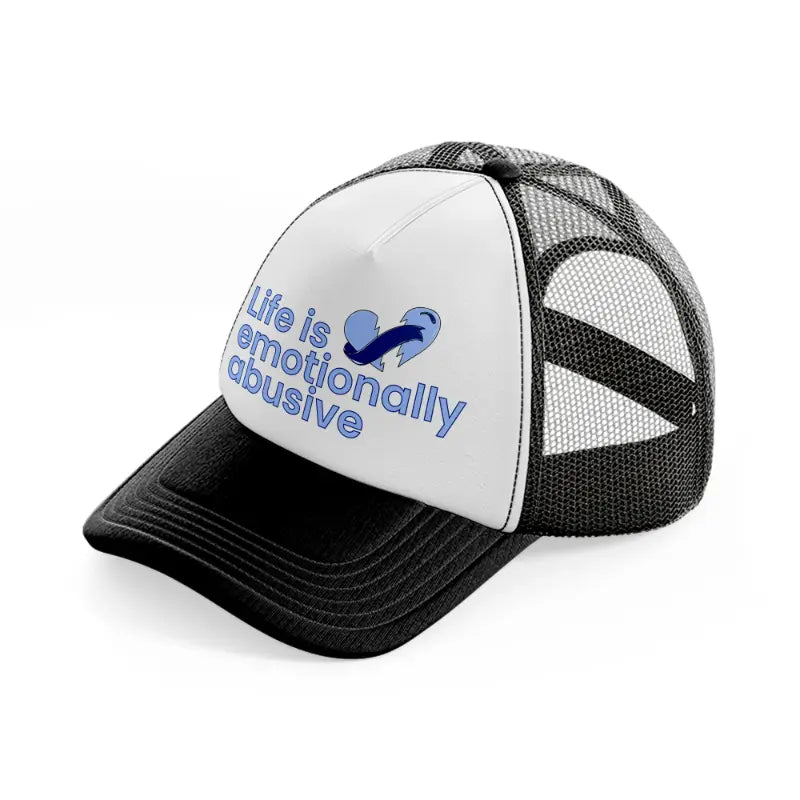 life is emotionally abusive-black-and-white-trucker-hat